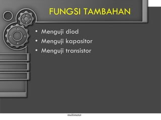 FUNGSI TAMBAHAN Menguji diod Menguji kapasitor Menguji transistor multimeter 