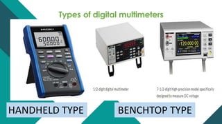 Types of digital multimeters
HANDHELD TYPE BENCHTOP TYPE
 