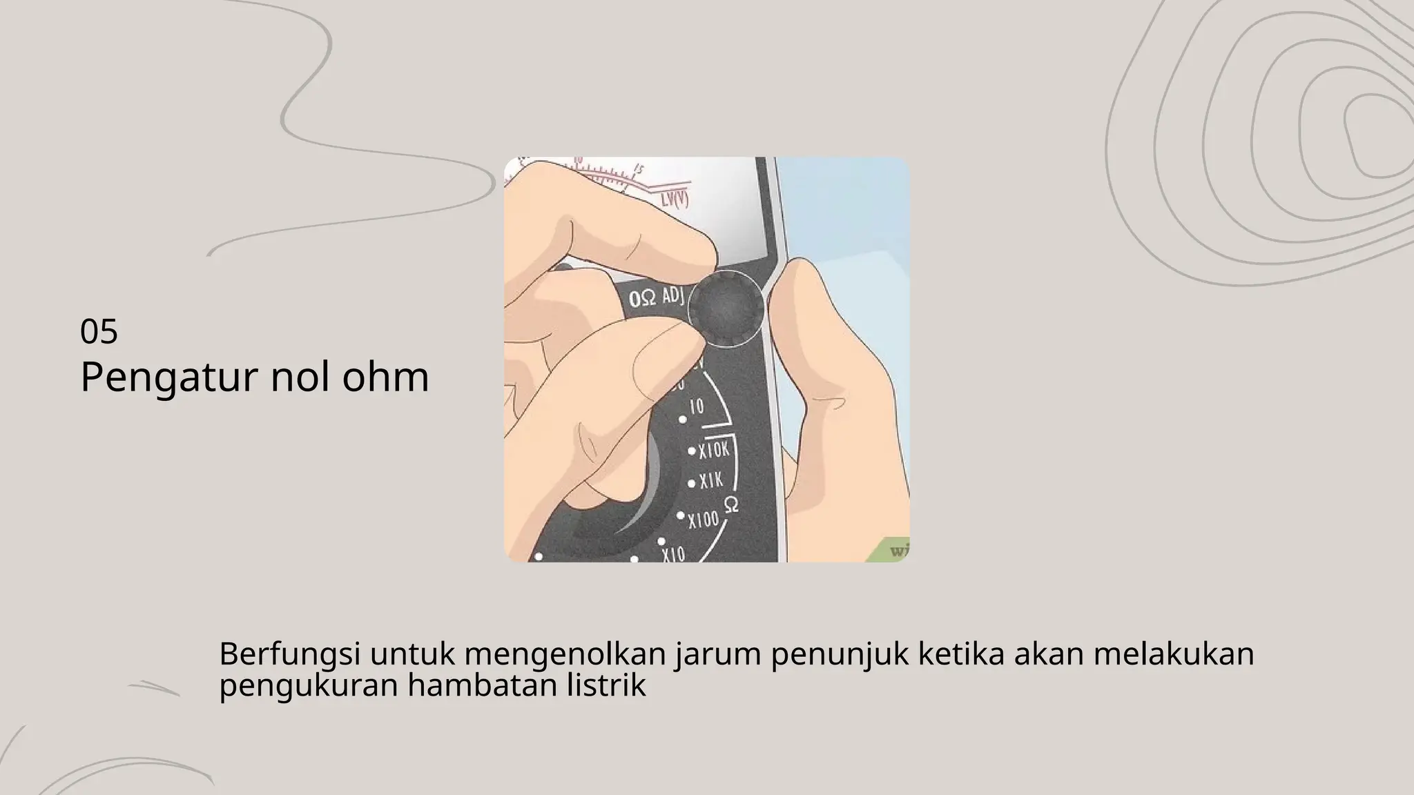 Berfungsi untuk mengenolkan jarum penunjuk ketika akan melakukan
pengukuran hambatan listrik
Pengatur nol ohm
05
 