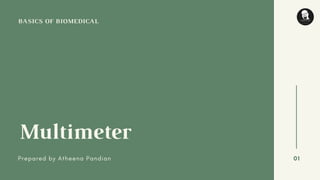 BASICS OF BIOMEDICAL
Multimeter
Prepared by Atheena Pandian 01
 