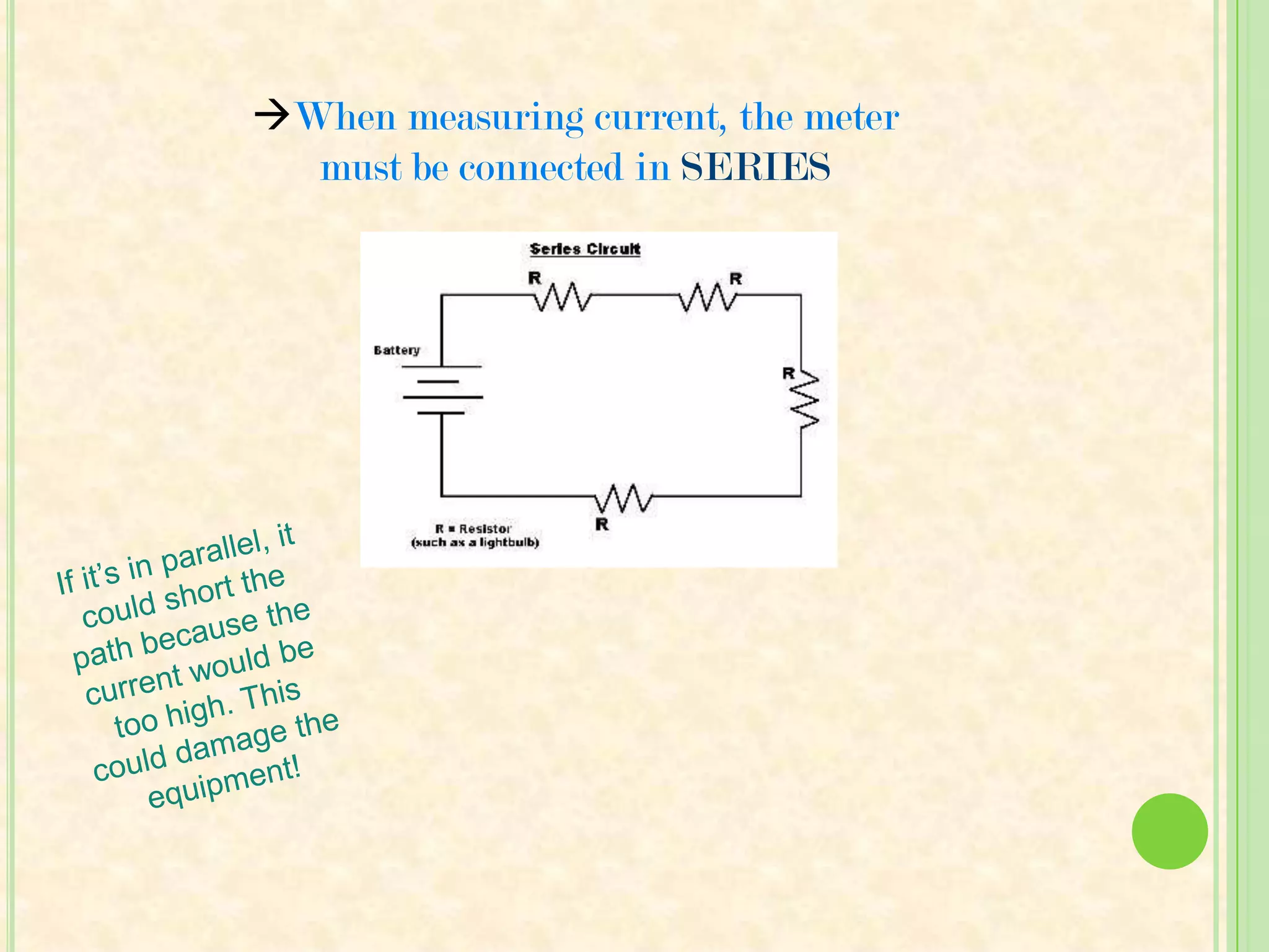 Connect the black and redleads across the circuit and your value will appear on the meter!