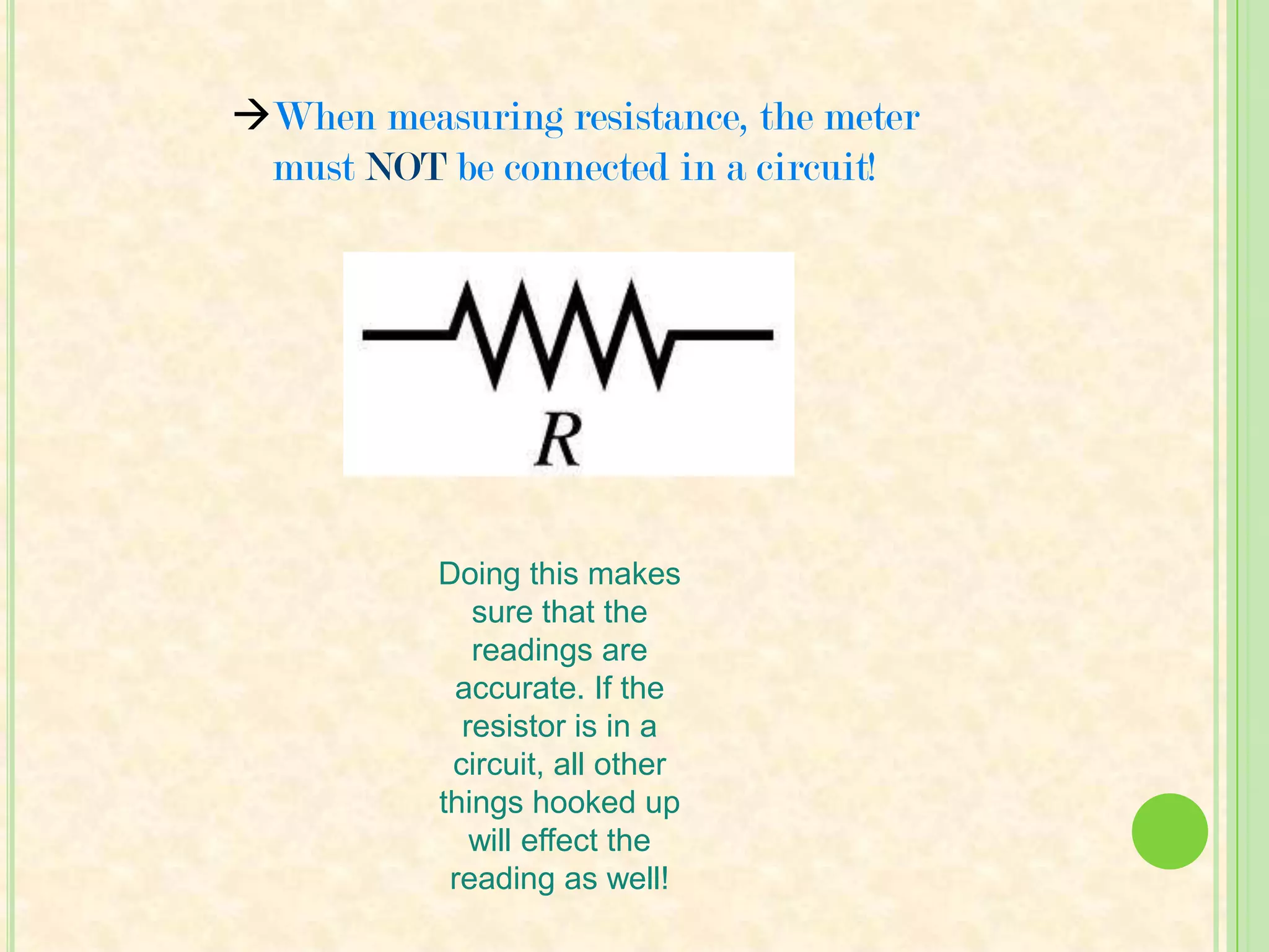 When measuring voltage, the meter must be connected in PARALLELThis way, all the resistors have the same voltage! If it was in series and a section was cut, the voltage would be effected. But not with parallel!