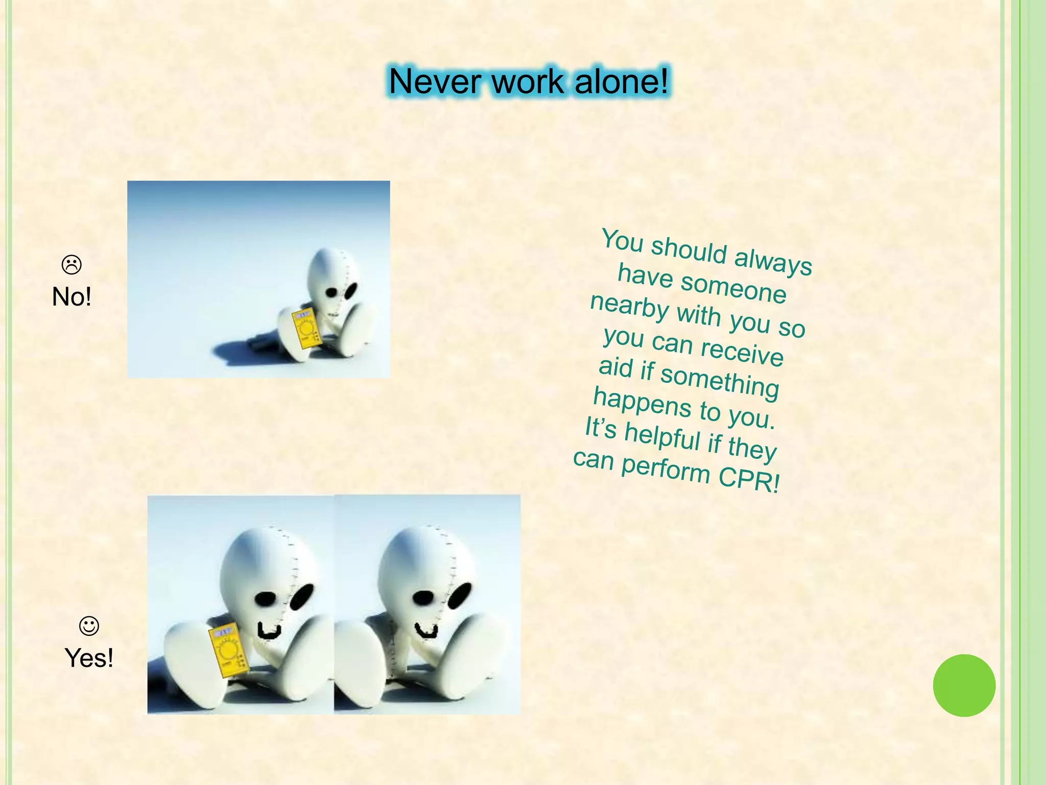 Always stand on an insulated surface while working.Standing on an insulated surface or wearing insulated shoes can help prevent you from getting shocked.You could stand in this insulated lunchbox……or in these insulated rubber boots.