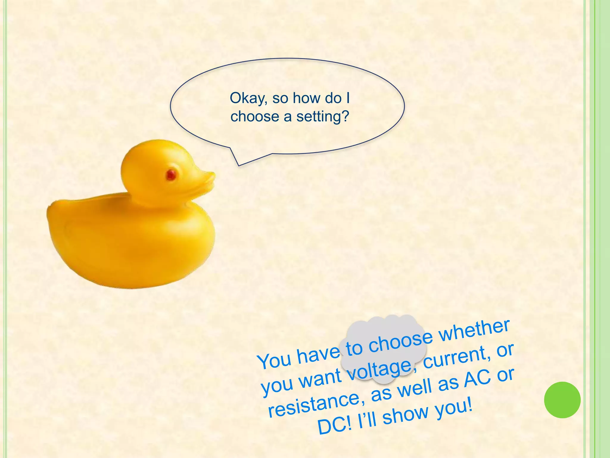 Okay, so how do I choose a setting? You have to choose whether you want voltage, current, or resistance, as well as AC or DC! I’ll show you!