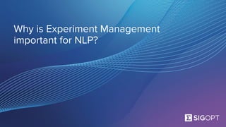 SigOpt. Conﬁdential.
Why is Experiment Management
important for NLP?
 
