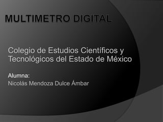 Colegio de Estudios Científicos y
Tecnológicos del Estado de México
Alumna:
Nicolás Mendoza Dulce Ámbar
 