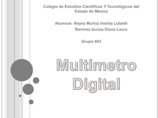 Colegio de Estudios Científicos Y Tecnológicos del
Estado de México
Alumnas: Reyez Muñoz Imelda Lizbeth
Ramírez Izunza Diana Laura
Grupo:403
 