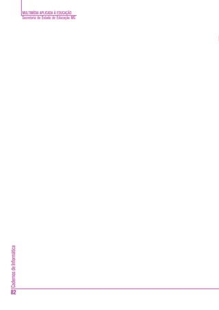 MULTIMÍDIA APLICADA À EDUCAÇÃO
                          Secretaria de Estado de Educação MG
Cadernos de Informática




                          PARTE III - DE AUTORES DE APRESENTAÇÕES MULTIMÍDIA A PROJETISTAS DE
                          AMT
                                          (APRENDIZAGEM MEDIADA POR TECNOLOGIA)

82
 