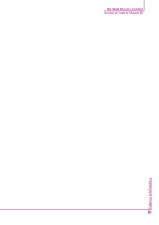 MULTIMÍDIA APLICADA À EDUCAÇÃO
Secretaria de Estado de Educação MG




                                      Cadernos de Informática




                                      91
 