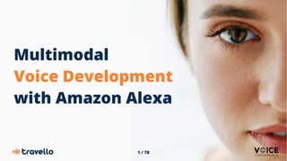 1 / 78
Multimodal
Voice Development
with Amazon Alexa
 