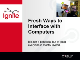 Fresh Ways to Interface with Computers It is not a panacea, but at least everyone is mostly invited. 