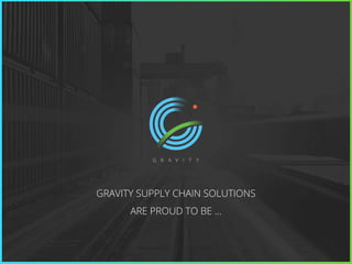GRAVITY SUPPLY CHAIN SOLUTIONS
ARE PROUD TO BE ...
 