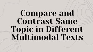 Compare and
Contrast Same
Topic in Different
Multimodal Texts
 