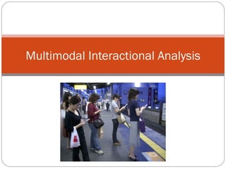 Multimodal Interactional Analysis
 