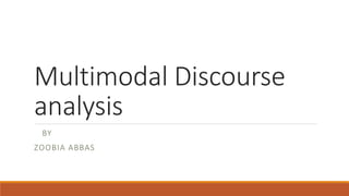 Multimodal Discourse
analysis
BY
ZOOBIA ABBAS
 