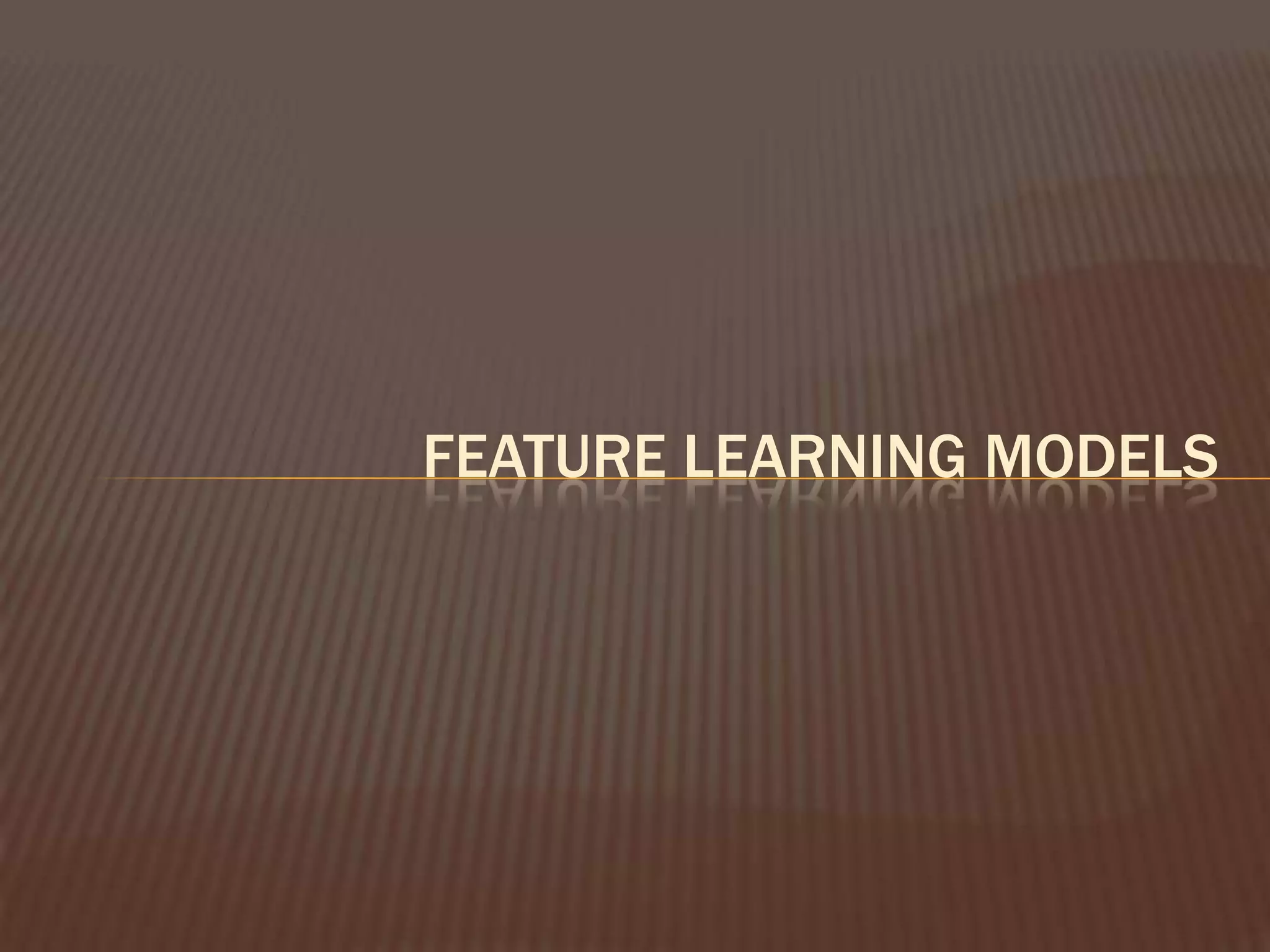 FEATURE LEARNING MODELS
 