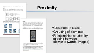 Proximity
• Closeness in space.
• Grouping of elements
• Relationships created by
spacing between
elements (words, images)
 