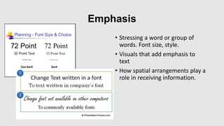 Emphasis
• Stressing a word or group of
words. Font size, style.
• Visuals that add emphasis to
text
• How spatial arrangements play a
role in receiving information.
 