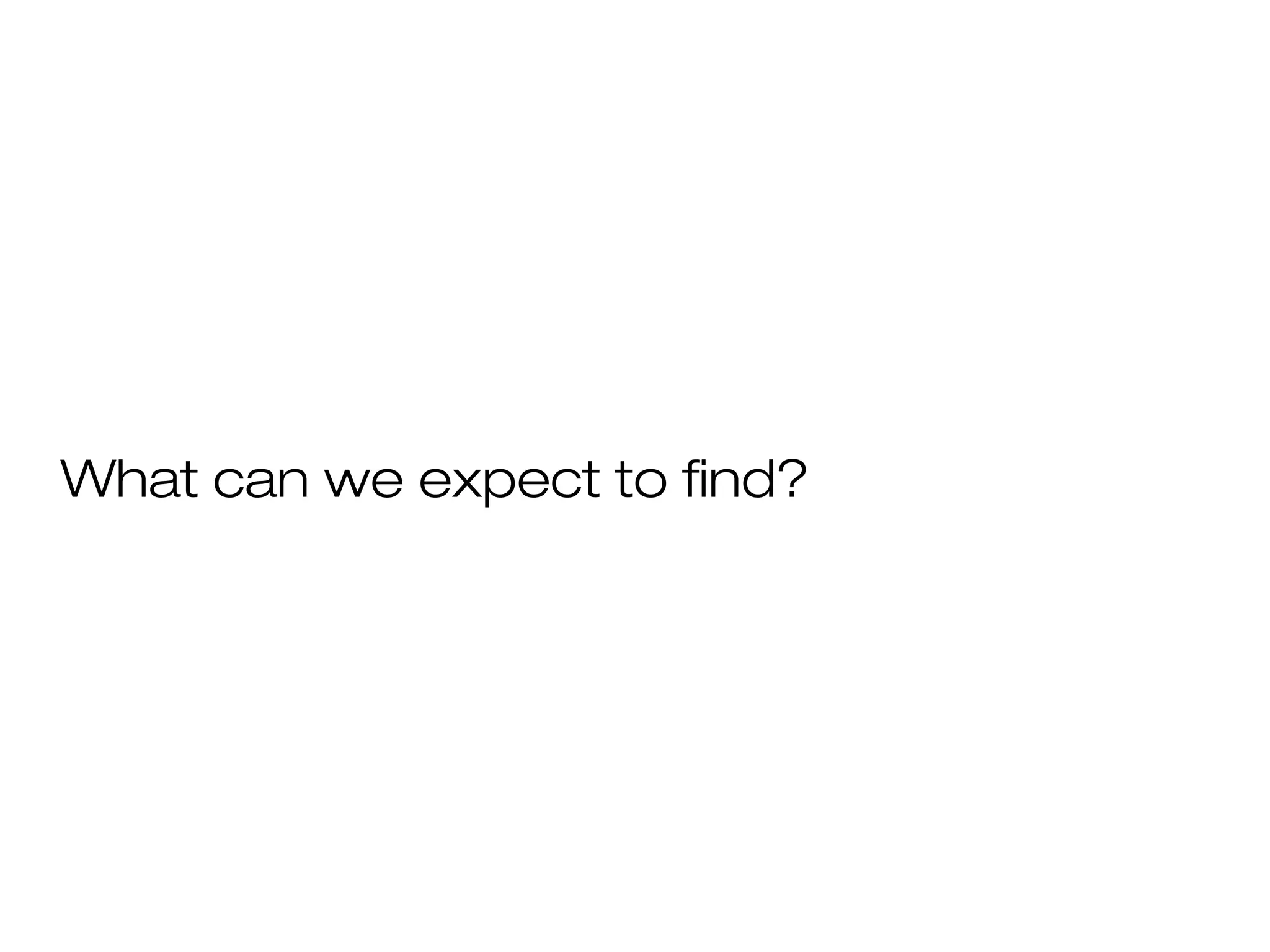 What can we expect to find?

 