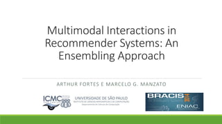 Multimodal Interactions in Recommender Systems: An EnsemblingApproach 
ARTHUR FORTES E MARCELO G. MANZATO  