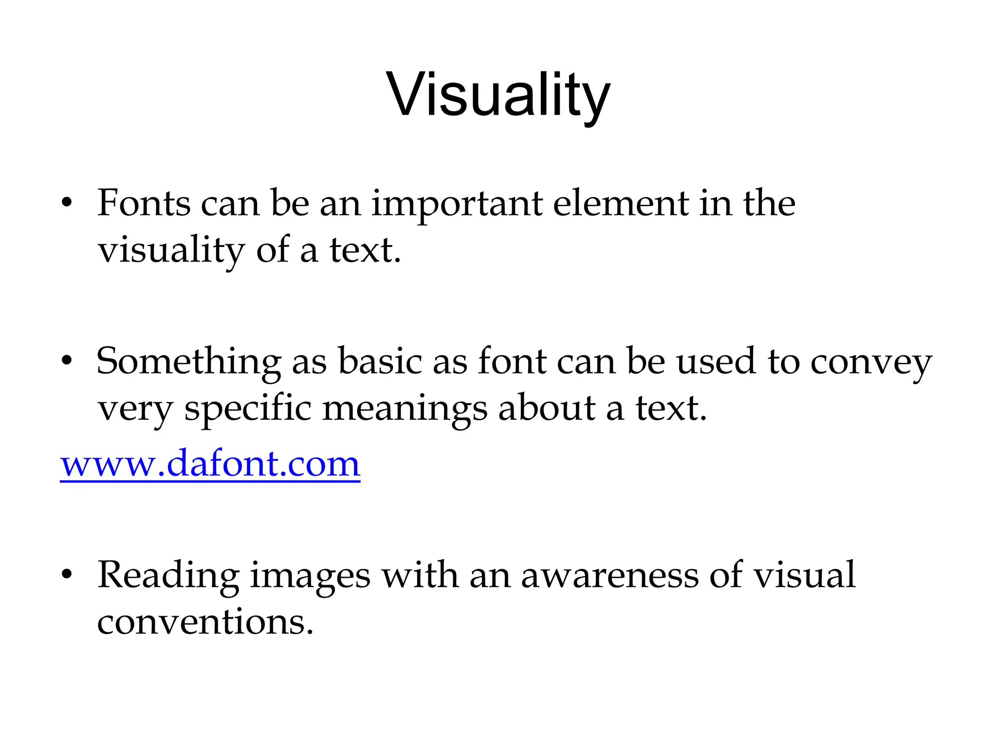 VisualityFonts can be an important element in the visuality of a text. Something as basic as font can be used to convey very specific meanings about a text.www.dafont.comReading images with an awareness of visual conventions.