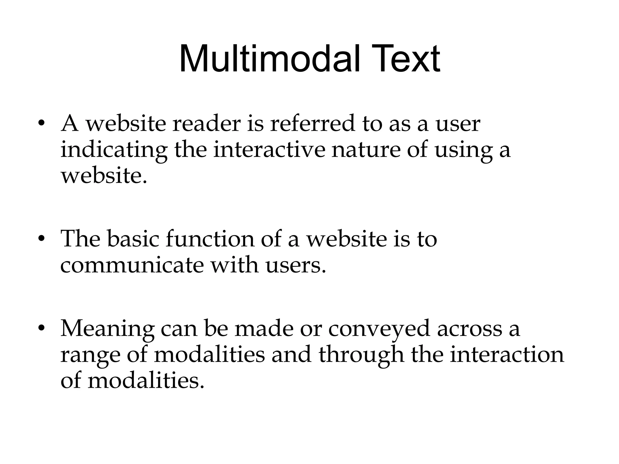Multimodal TextA website reader is referred to as a user indicating the interactive nature of using a website.The basic function of a website is to communicate with users.Meaning can be made or conveyed across a range of modalities and through the interaction of modalities.