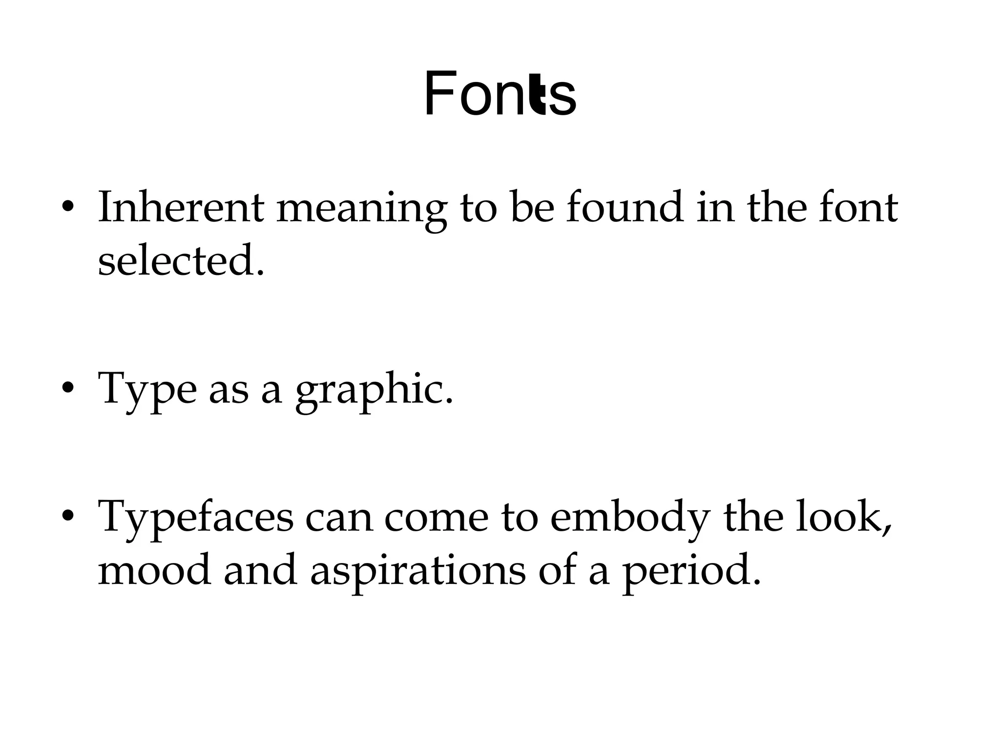 FontsInherent meaning to be found in the font selected.Type as a graphic.Typefaces can come to embody the look, mood and aspirations of a period.