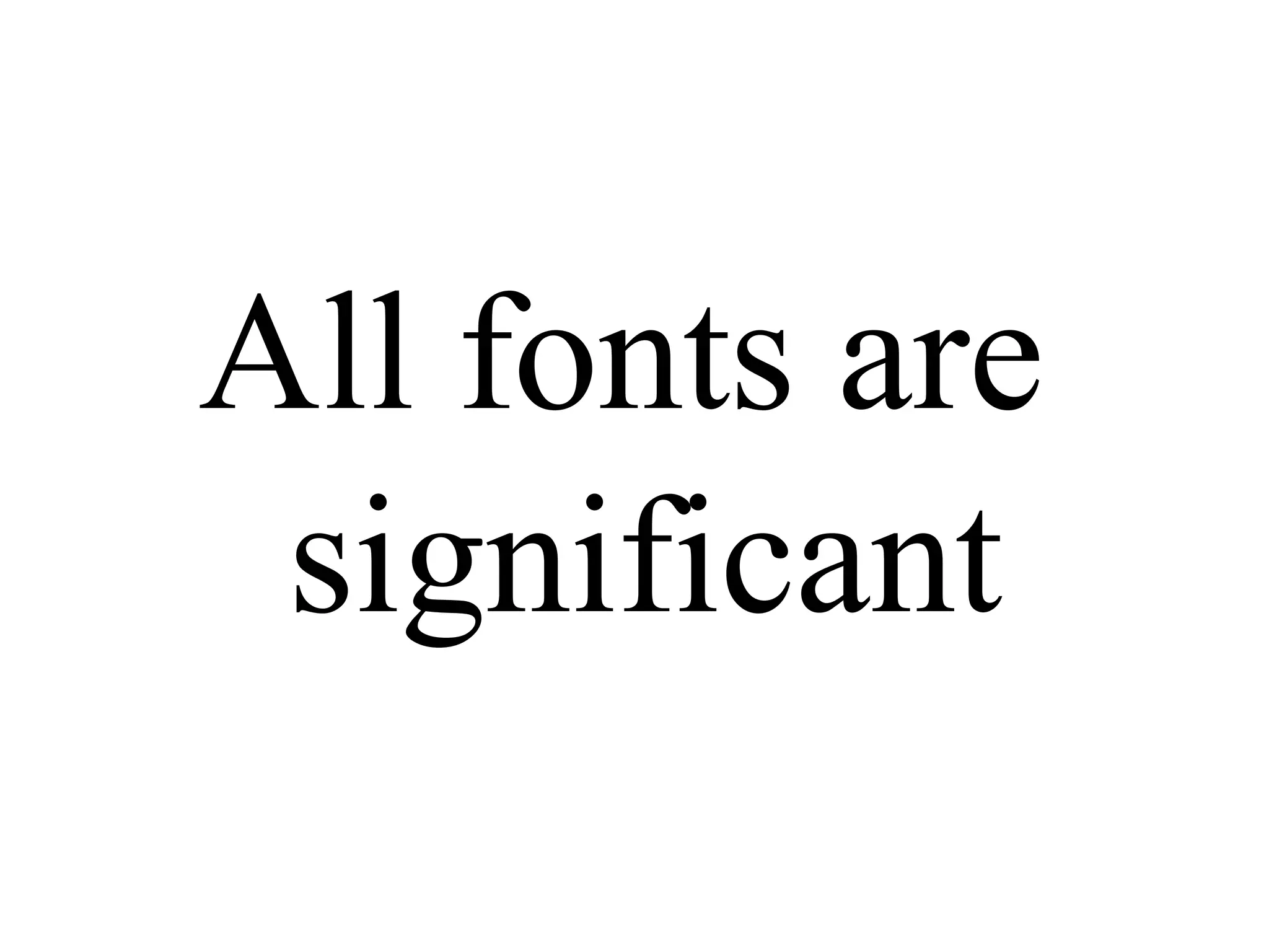 All fonts are significant