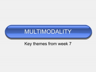 MULTIMODALITY Key themes from week 7 