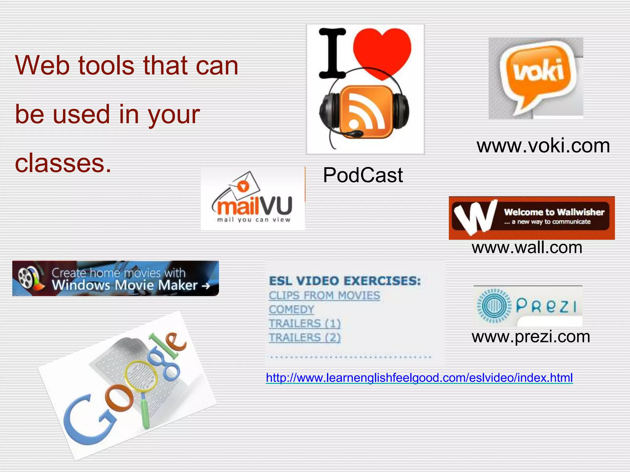 Web tools that can
be used in your
classes. PodCast
http://www.learnenglishfeelgood.com/eslvideo/index.html
www.prezi.com
www.voki.com
www.wall.com
 