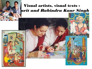 Visual artists, visual texts -
Amrit and Rabindra Kaur Singh
 