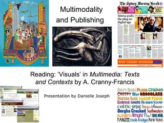 Multimodality
and Publishing
Reading: ‘Visuals’ in Multimedia: Texts
and Contexts by A. Cranny-Francis
Presentation by Danielle Joseph
 