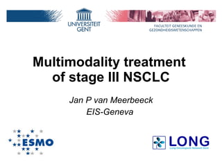 Multimodality treatment  of stage III NSCLC Jan P van Meerbeeck EIS-Geneva  