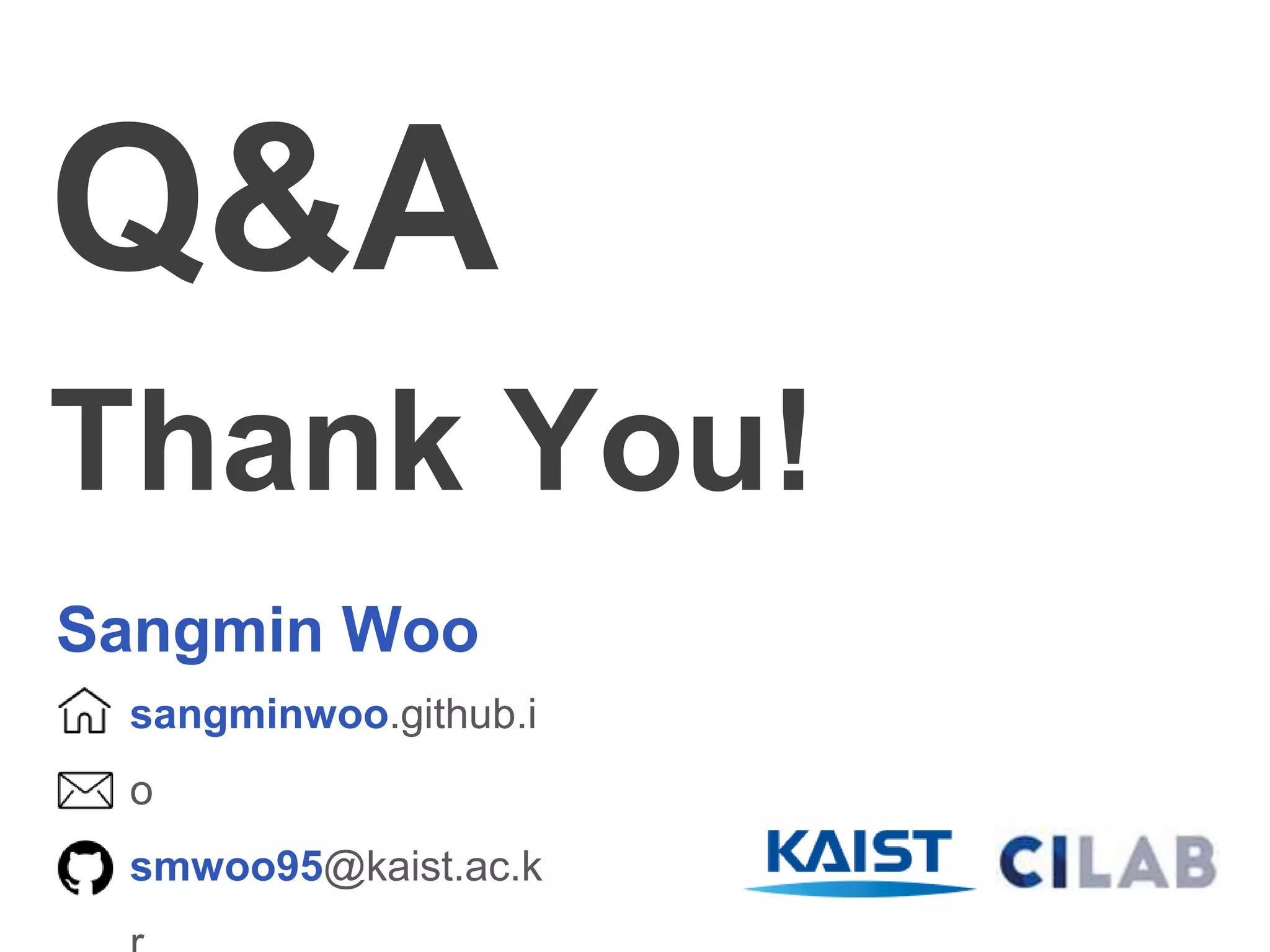 Thank You!
Sangmin Woo
sangminwoo.github.i
o
smwoo95@kaist.ac.k
Q&A
 