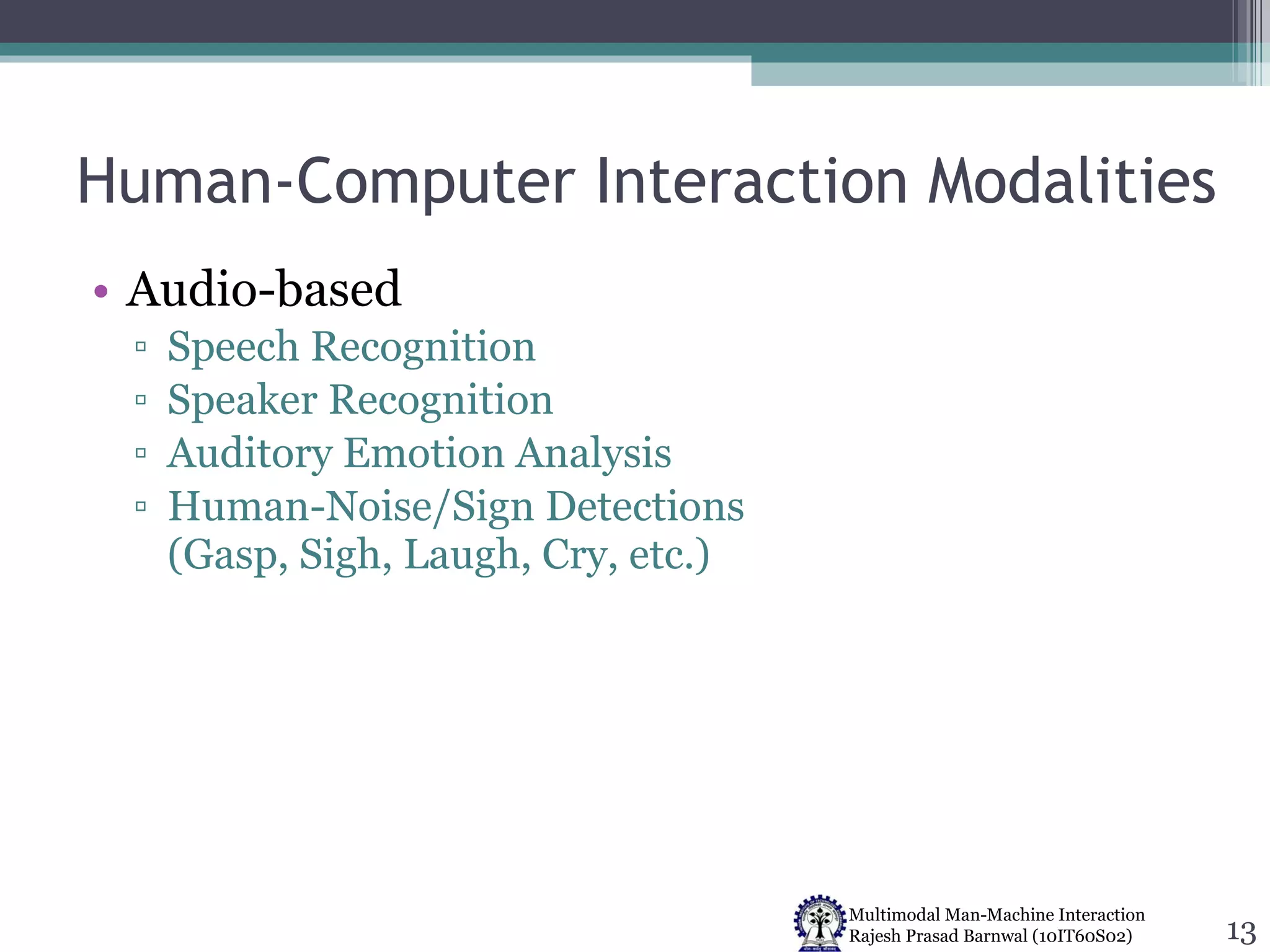 Human-Computer Interaction Modalities Audio-based Speech Recognition Speaker Recognition Auditory Emotion Analysis Human-Noise/Sign Detections  (Gasp, Sigh, Laugh, Cry, etc.) 