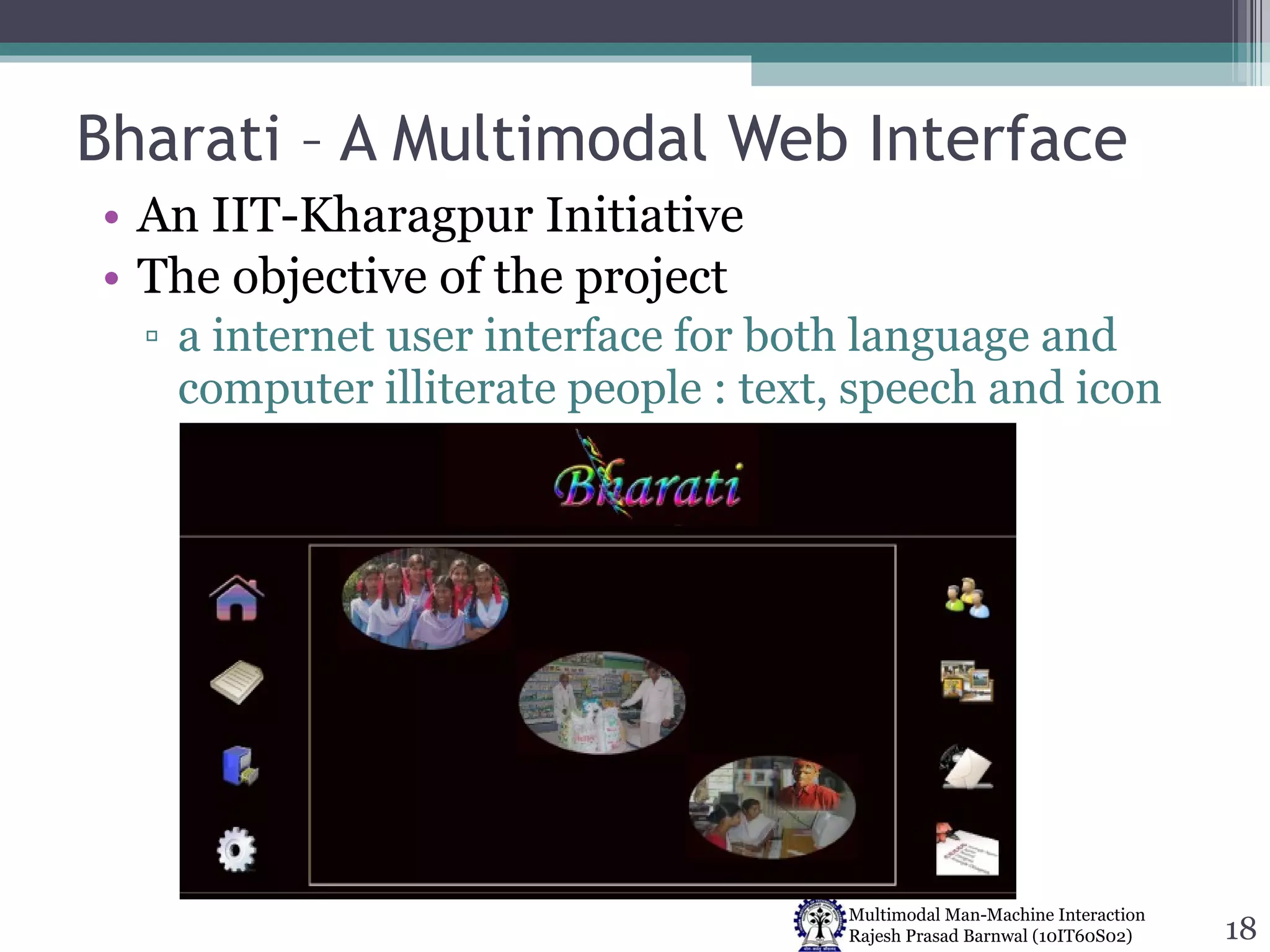 Bharati – A Multimodal Web Interface An IIT-Kharagpur Initiative The objective of the project  a internet user interface for both language and computer illiterate people : text, speech and icon 