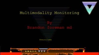 Multimodality Monitoring
By
Brandon foreman md
@neurollama
 