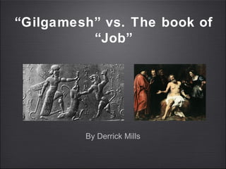 “Gilgamesh” vs. The book of
          “Job”




         By Derrick Mills
 