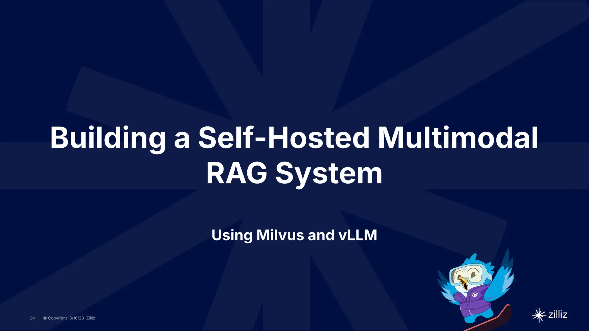 24 | © Copyright 8/16/23 Zilliz
24 | © Copyright 8/16/23 Zilliz
| © Copyright 8/16/23 Zilliz
24
Building a Self-Hosted Multimodal
RAG System
Using Milvus and vLLM
 