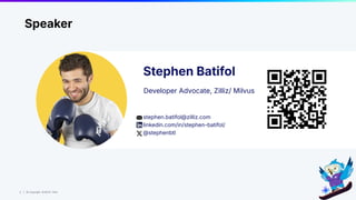 2 | © Copyright 8/16/23 Zilliz
2 | © Copyright 8/16/23 Zilliz
Stephen Batifol
Developer Advocate, Zilliz/ Milvus
stephen.batifol@zilliz.com
linkedin.com/in/stephen-batifol/
@stephenbtl
Speaker
 