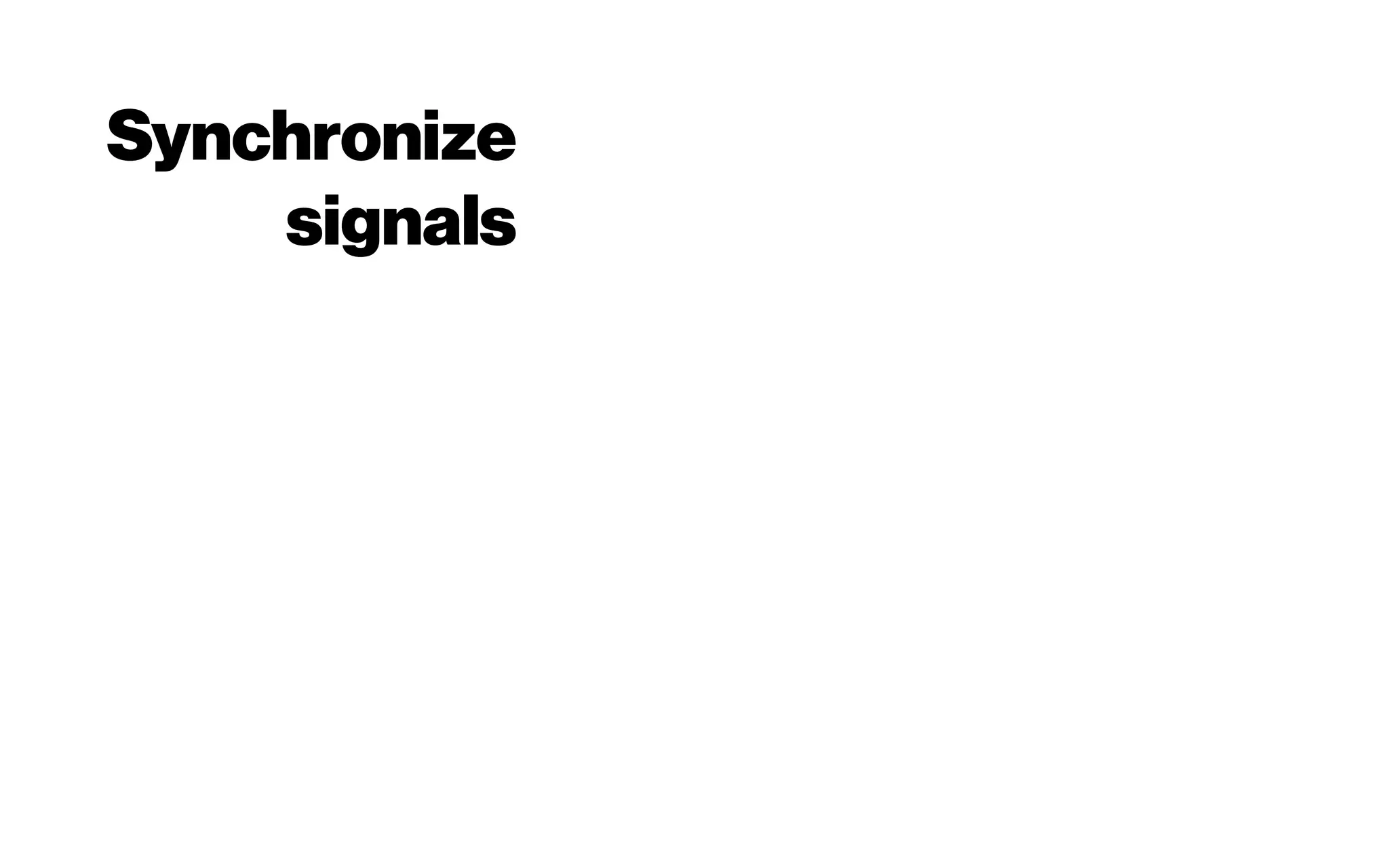 Synchronize
signals
 