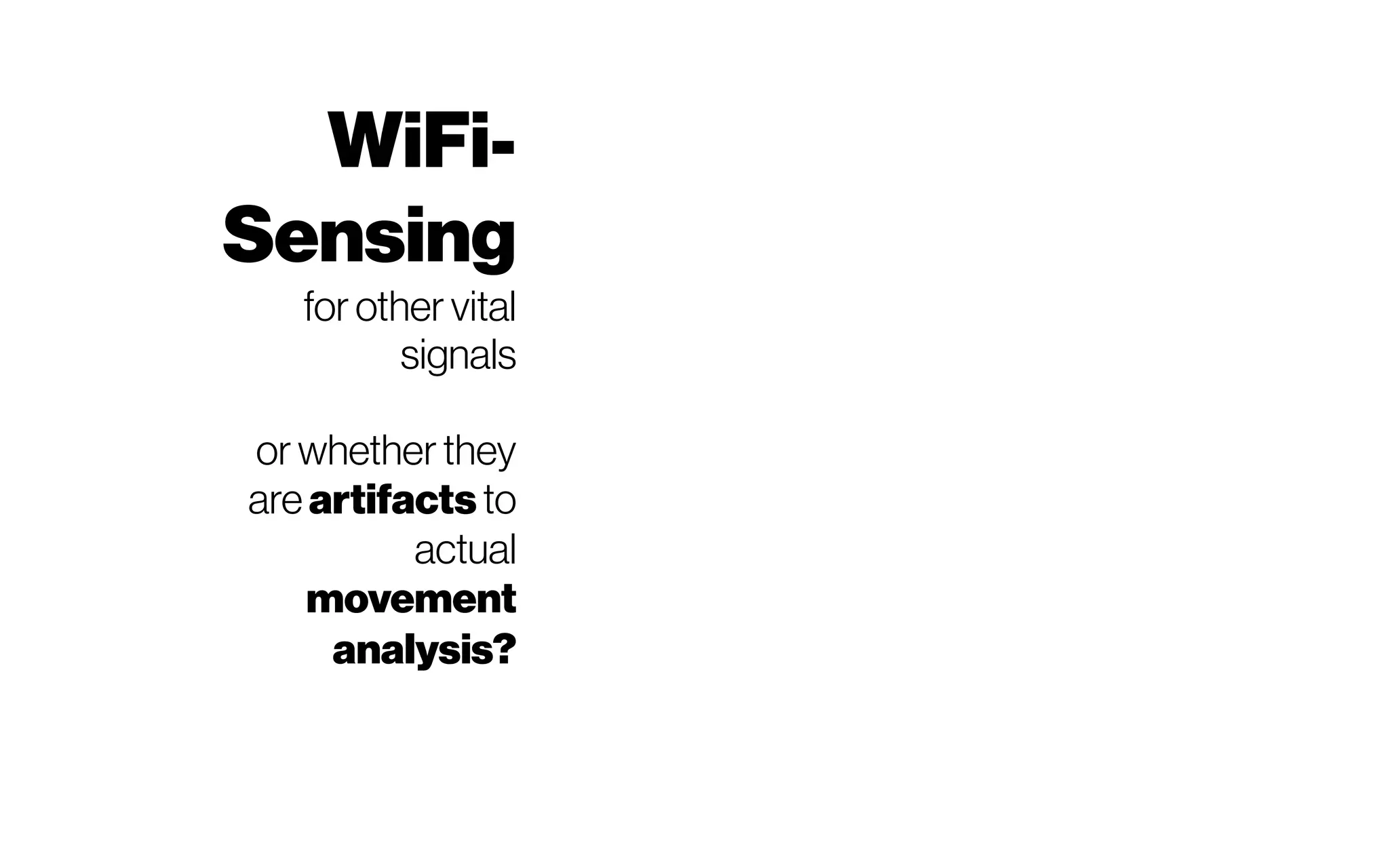 WiFi-
Sensing
for other vital
signals
or whetherthey
are artifacts to
actual
movement
analysis?
 