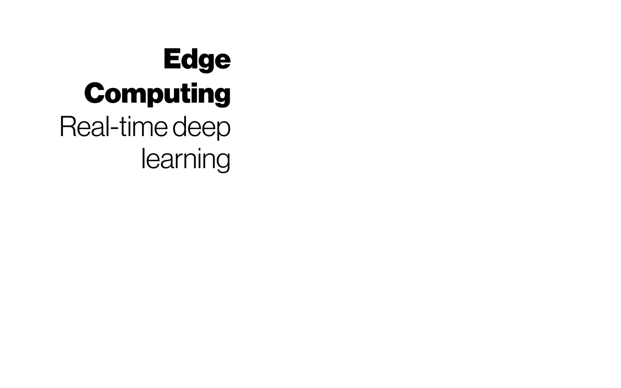 Edge
Computing
Real-timedeep
learning
 