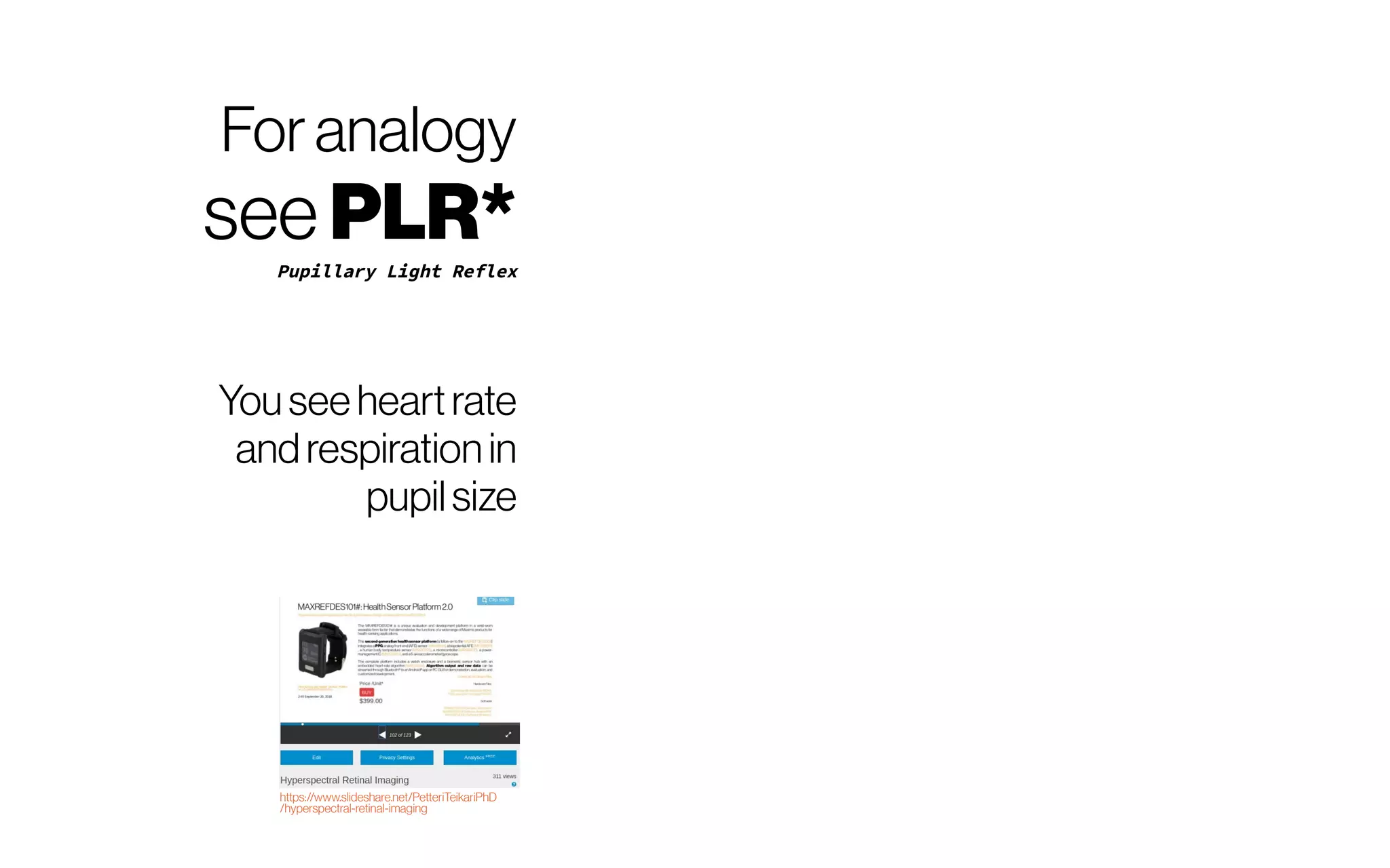 Foranalogy
see PLR*Pupillary Light Reflex
Youseeheartrate
andrespirationin
pupilsize
https://www.slideshare.net/PetteriTeikariPhD
/hyperspectral-retinal-imaging
 