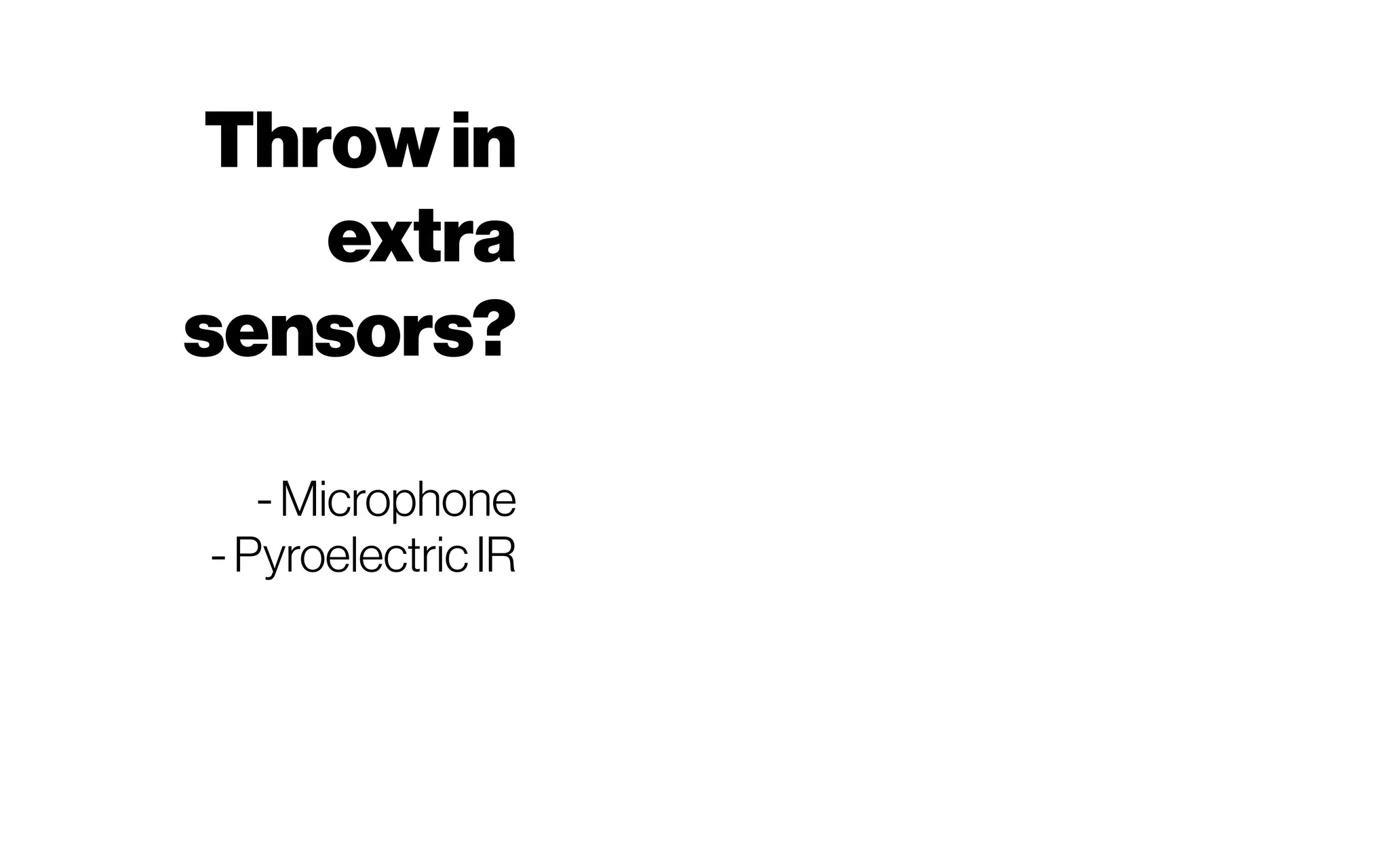 Throwin
extra
sensors?
-Microphone
-PyroelectricIR
 