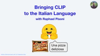 Bringing CLIP
to the Italian Language
with Raphael Pisoni
Webinar: Multimodal Search with CLIP (September 2022)
 