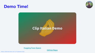 Demo Time!
Webinar: Multimodal Search with CLIP (September 2022)
Hugging Face Space
GitHub Repo
 