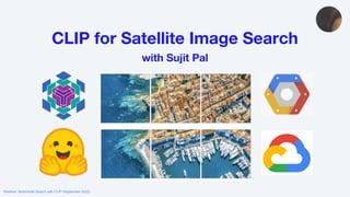 CLIP for Satellite Image Search
with Sujit Pal
Webinar: Multimodal Search with CLIP (September 2022)
 