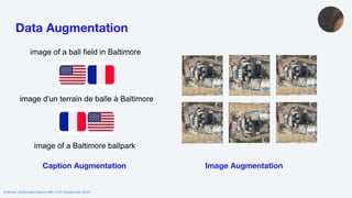 Webinar: Multimodal Search with CLIP (September 2022)
Data Augmentation
image of a Baltimore ballpark
image d'un terrain de balle à Baltimore
image of a ball field in Baltimore
Caption Augmentation Image Augmentation
 