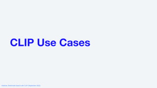 CLIP Use Cases
Webinar: Multimodal Search with CLIP (September 2022)
 